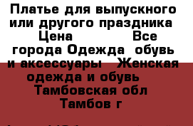 Платье для выпускного или другого праздника  › Цена ­ 10 000 - Все города Одежда, обувь и аксессуары » Женская одежда и обувь   . Тамбовская обл.,Тамбов г.